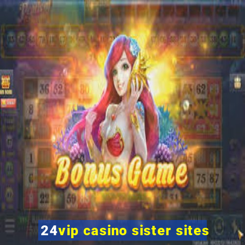 24vip casino sister sites