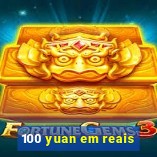 100 yuan em reais