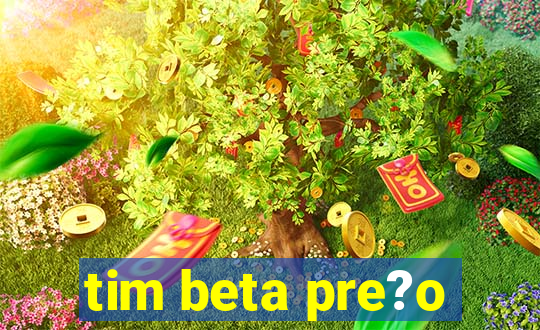 tim beta pre?o