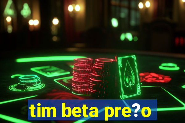 tim beta pre?o