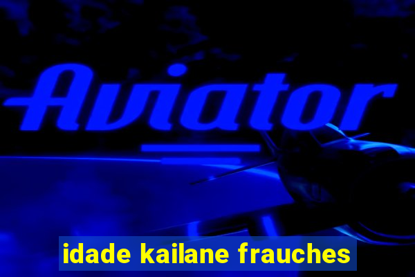 idade kailane frauches