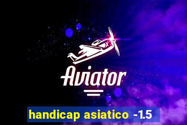 handicap asiatico -1.5