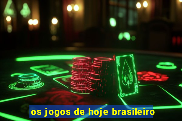 os jogos de hoje brasileiro