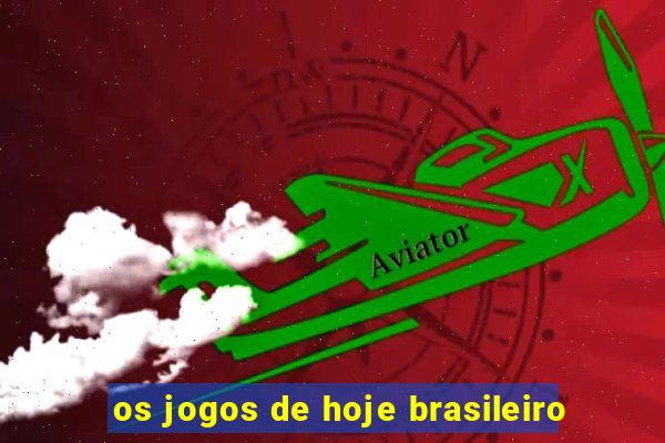 os jogos de hoje brasileiro