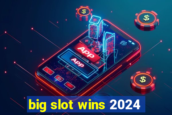 big slot wins 2024