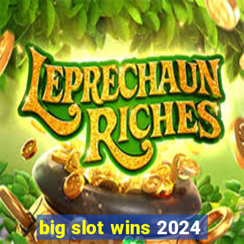 big slot wins 2024