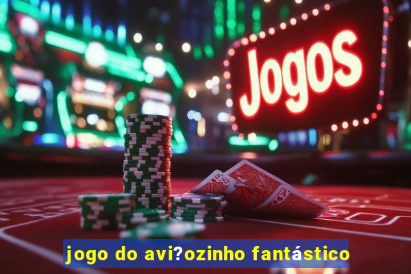 jogo do avi?ozinho fantástico