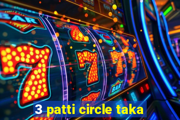 3 patti circle taka