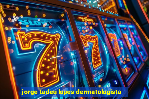 jorge tadeu lopes dermatologista