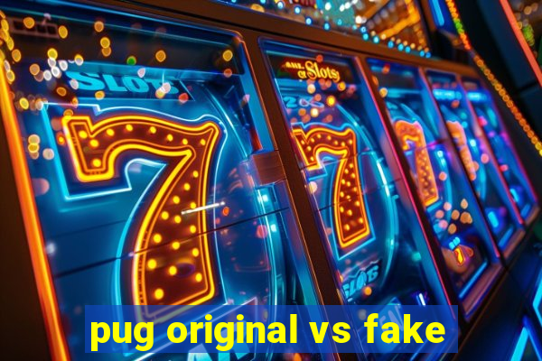 pug original vs fake