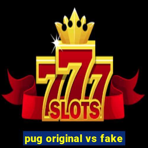 pug original vs fake