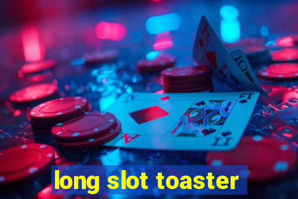 long slot toaster