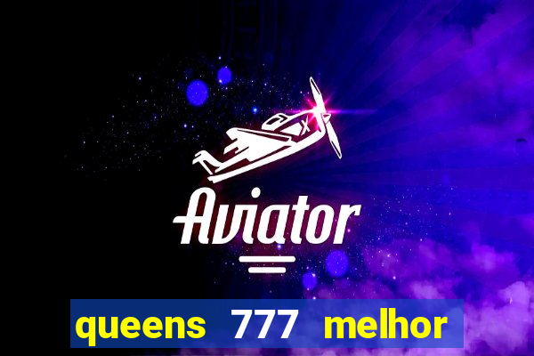 queens 777 melhor horário para jogar