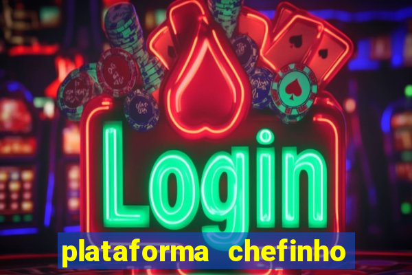 plataforma chefinho 777 bet