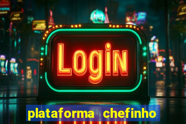 plataforma chefinho 777 bet