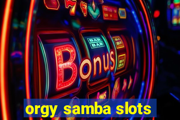 orgy samba slots