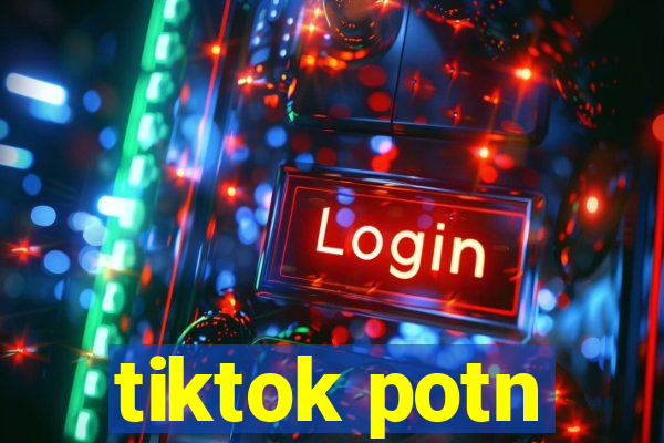 tiktok potn