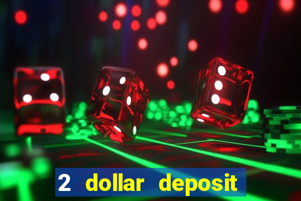 2 dollar deposit on casino