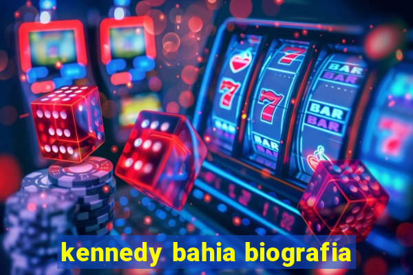 kennedy bahia biografia