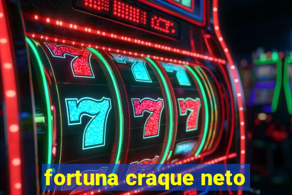 fortuna craque neto