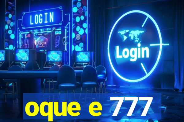 oque e 777