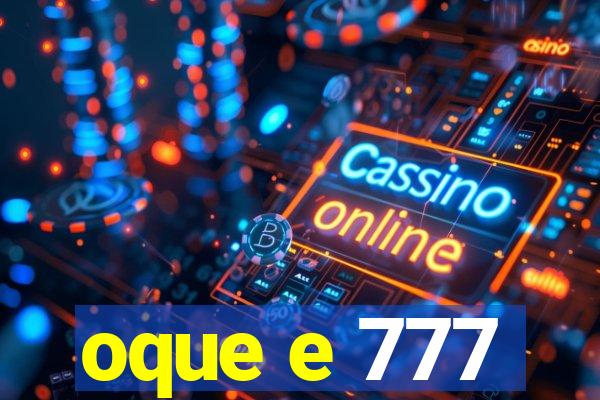 oque e 777