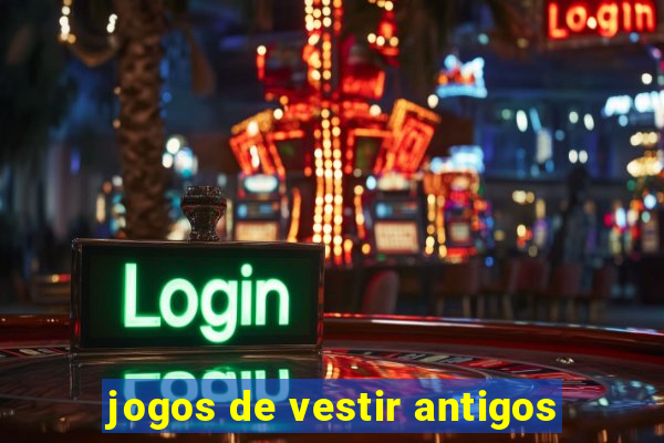 jogos de vestir antigos