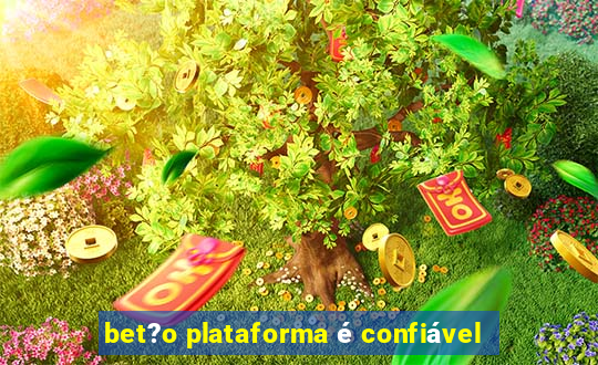 bet?o plataforma é confiável