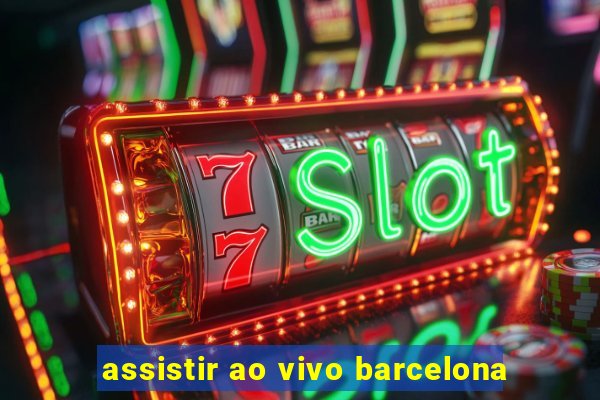 assistir ao vivo barcelona