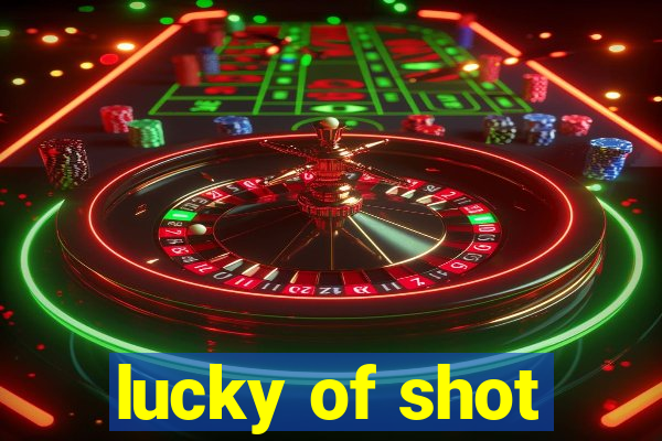 lucky of shot