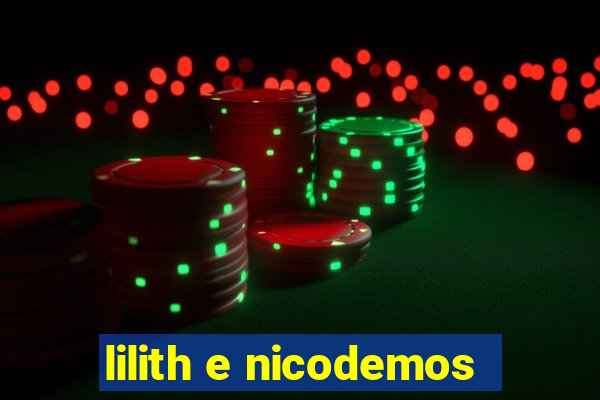 lilith e nicodemos