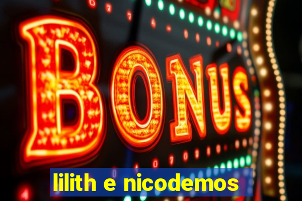 lilith e nicodemos