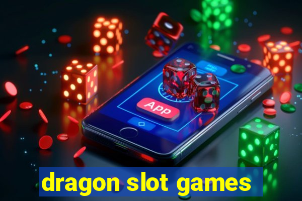 dragon slot games