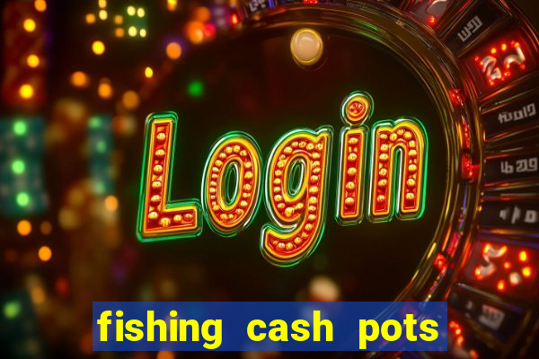 fishing cash pots slot free play