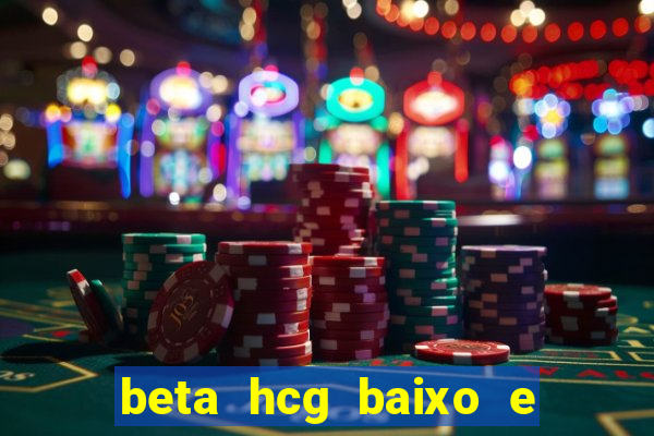 beta hcg baixo e gravidez evoluiu