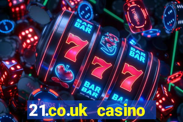 21.co.uk casino bonus code