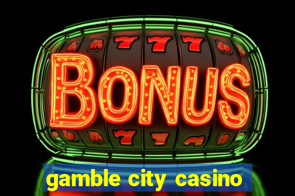 gamble city casino