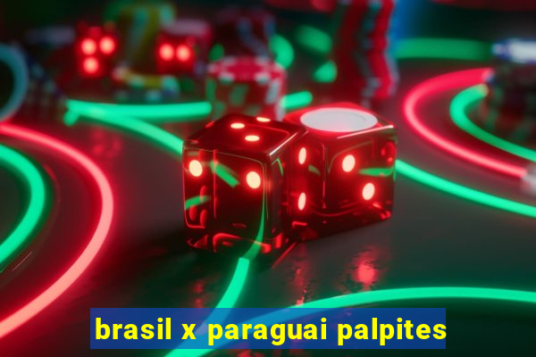 brasil x paraguai palpites