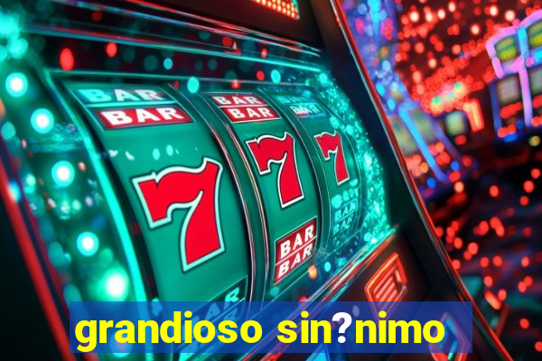 grandioso sin?nimo