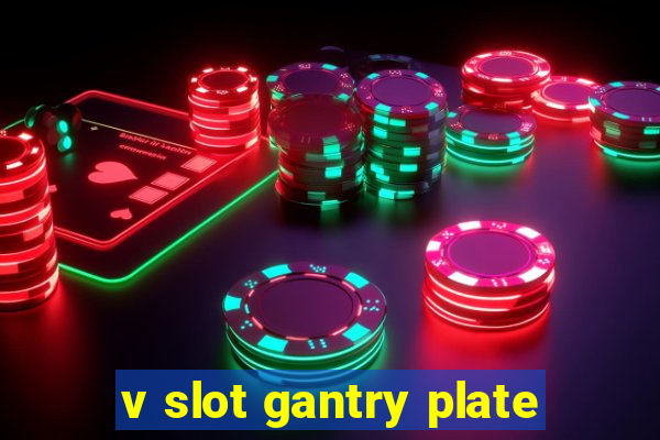 v slot gantry plate