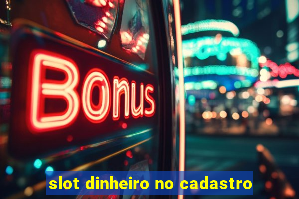 slot dinheiro no cadastro