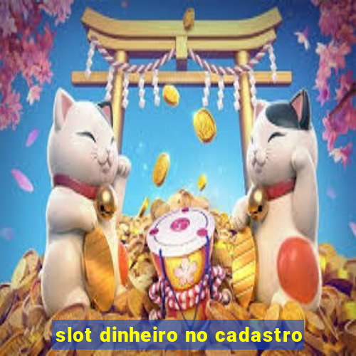 slot dinheiro no cadastro