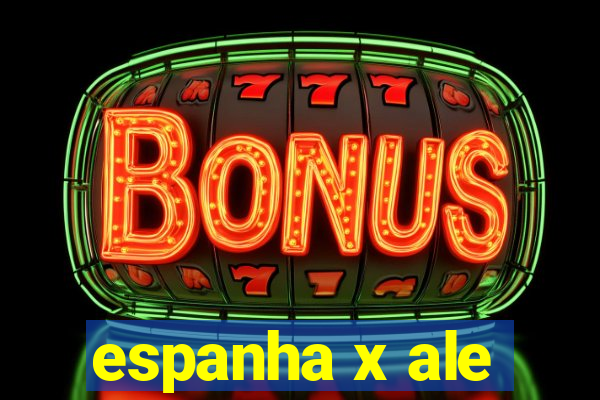 espanha x ale