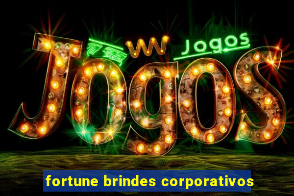 fortune brindes corporativos