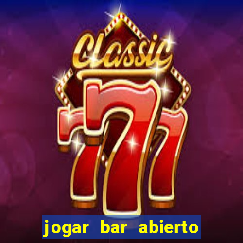 jogar bar abierto online gratis