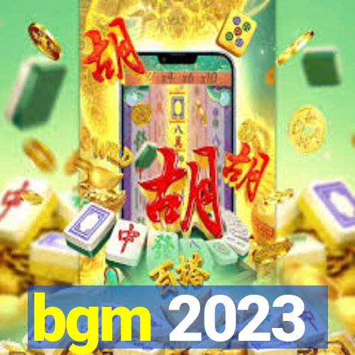 bgm 2023