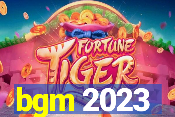 bgm 2023