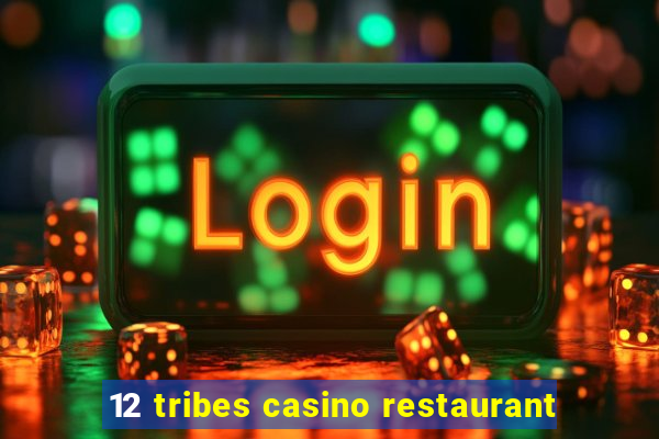 12 tribes casino restaurant