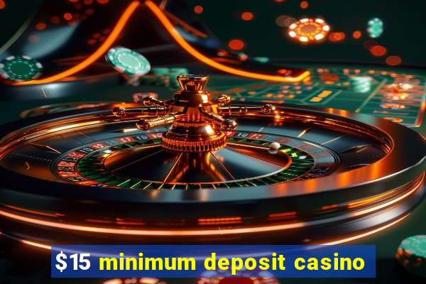 $15 minimum deposit casino