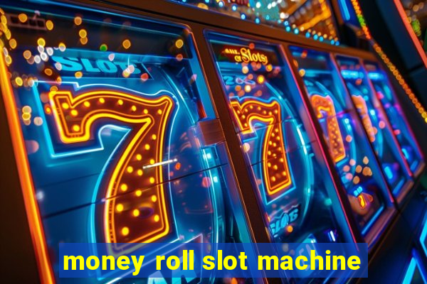 money roll slot machine